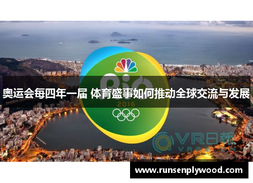 奥运会每四年一届 体育盛事如何推动全球交流与发展 奥运会每四年一届 体育盛事如何推动全球交流与发展