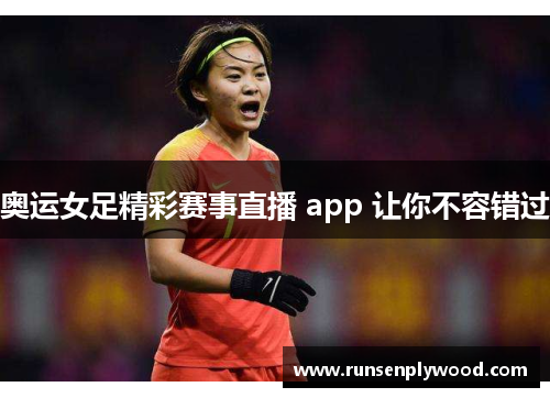 奥运女足精彩赛事直播 app 让你不容错过