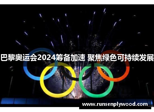 巴黎奥运会2024筹备加速 聚焦绿色可持续发展 巴黎奥运会2024筹备加速 聚焦绿色可持续发展